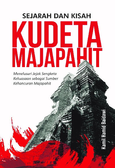 Sejarah dan Kisah Kudeta Majapahit : Menelusuri Jejak Sengketa Kekuasaan sebagai Sumber Kehancuran Majapahit